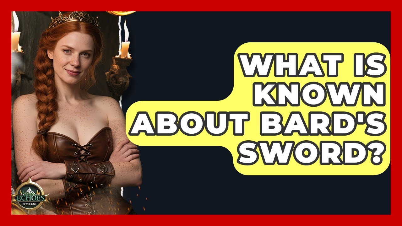 What Is Known About Bard's Sword? - Echoes Of The Ring