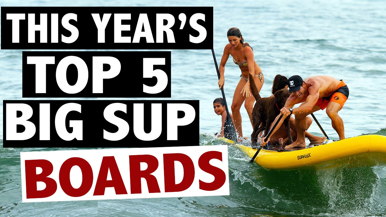 Big SUP Boards - Top 5 Biggest and Baddest Big SUP Paddle Boards