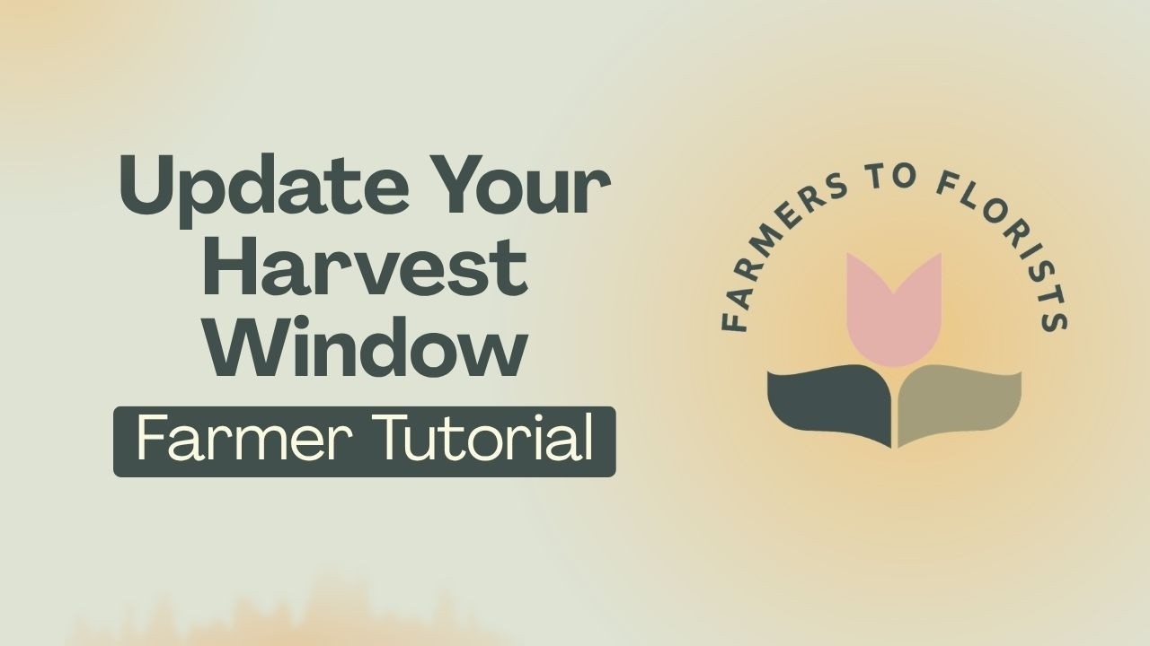 Update Your Harvest Window | Farmers to Florists Tutorial