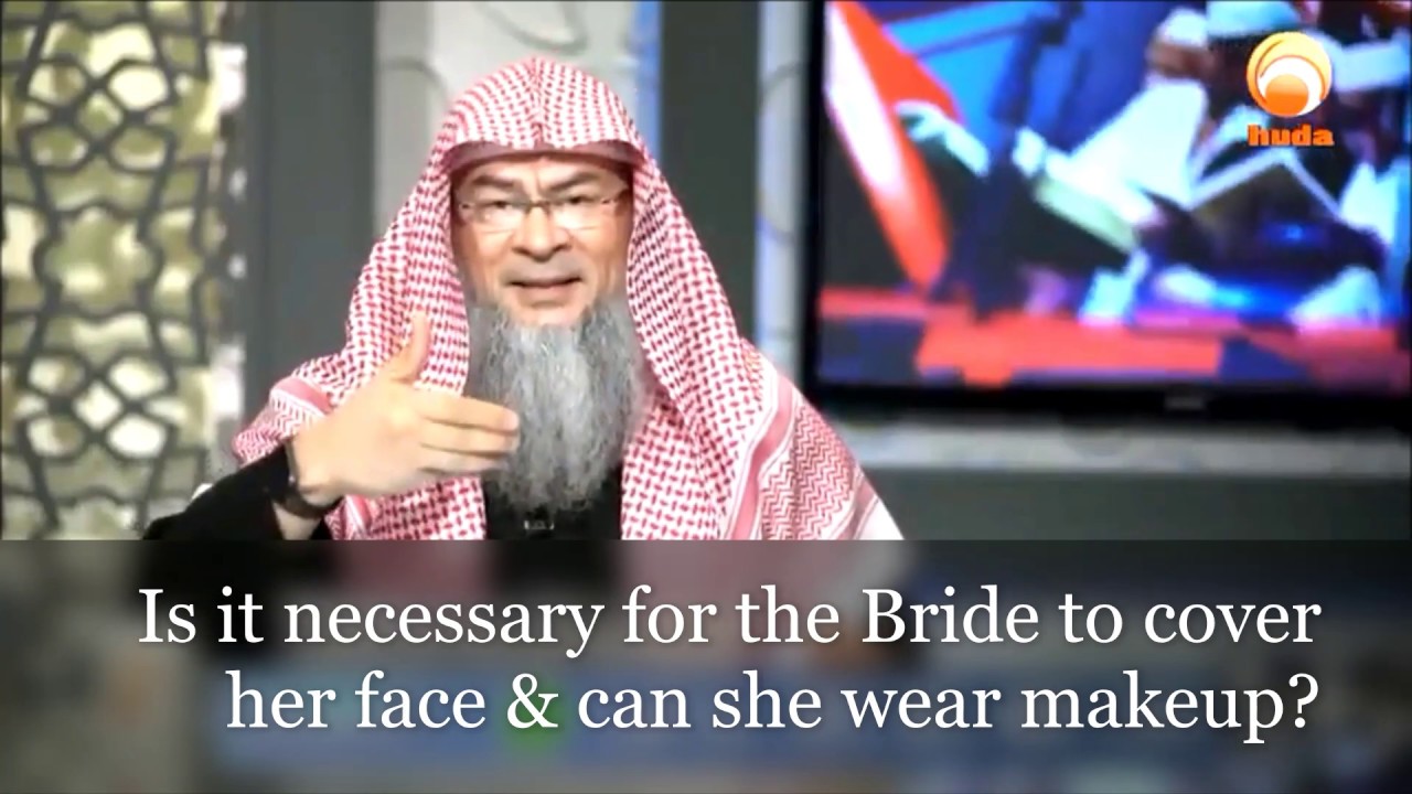 Is it necessary for the Bride to cover her face and Can the bride wear makeup? - Assim al hakeem