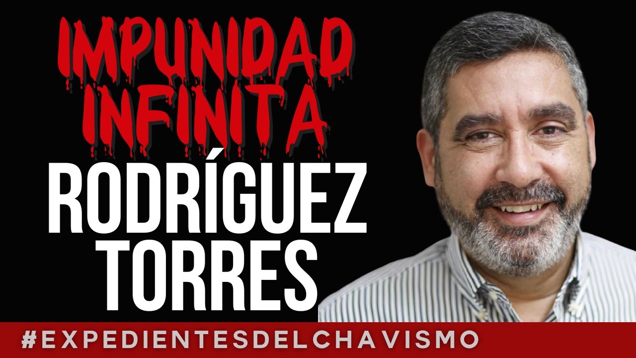 RODRÍGUEZ TORRES IMPUNIDAD INFINITA   |  EXPEDIENTES DEL CHAVISMO #pastillasdememoria