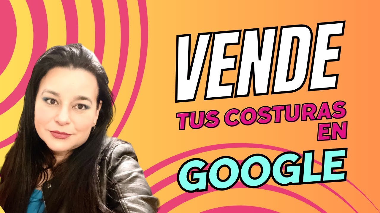 Como Vender Tus Costuras en Google