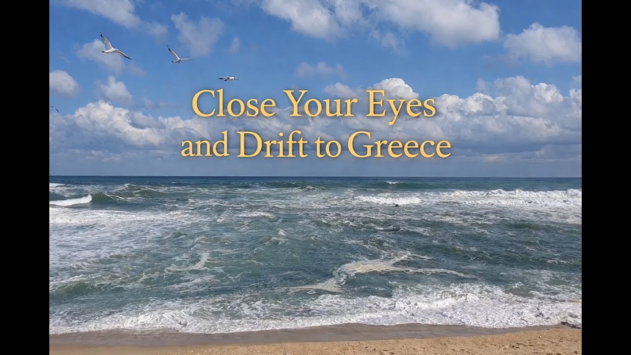 Close Your Eyes and Drift to Greece for 10 min