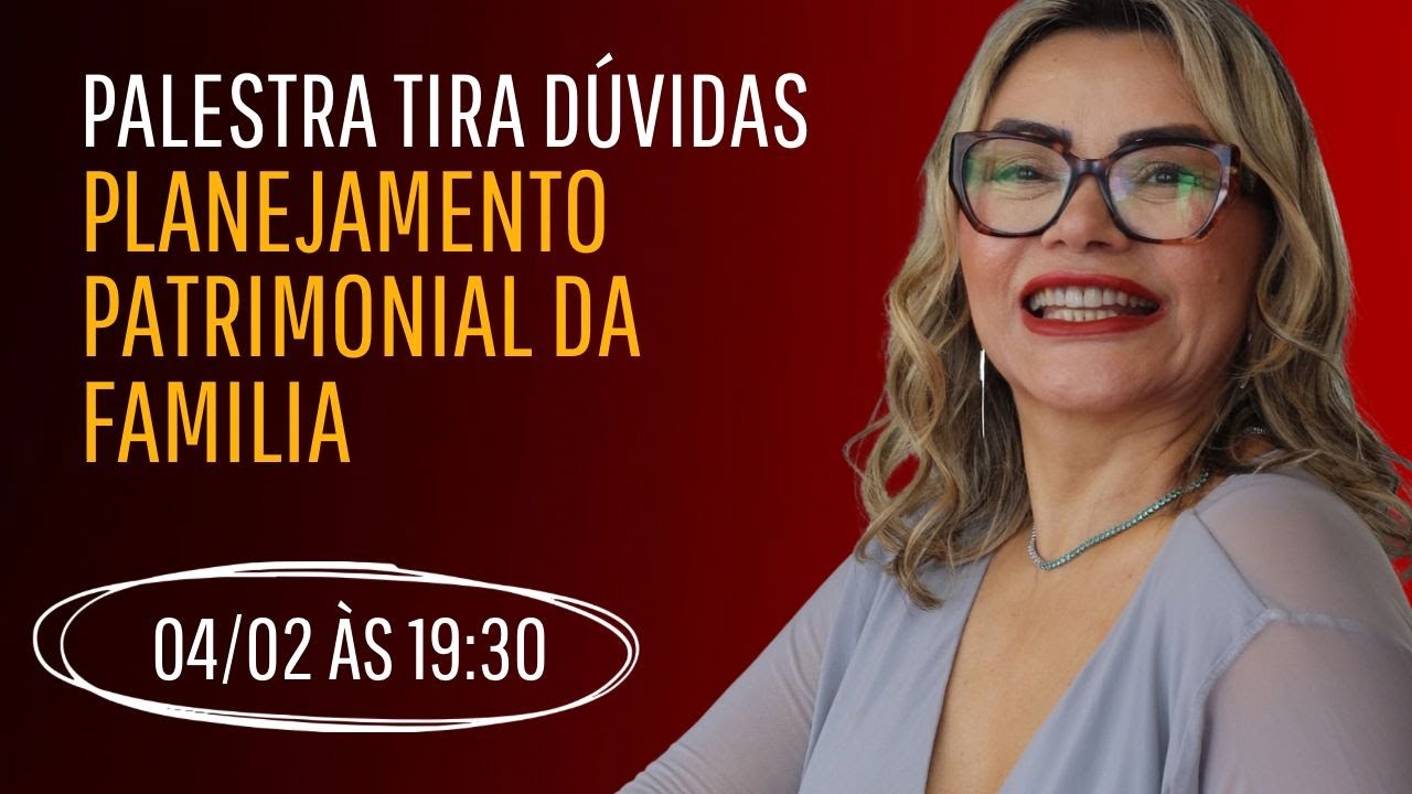 Palestra TIRA DÚVIDAS: PLANEJAMENTO PATRIMONIAL DA FAMILIA