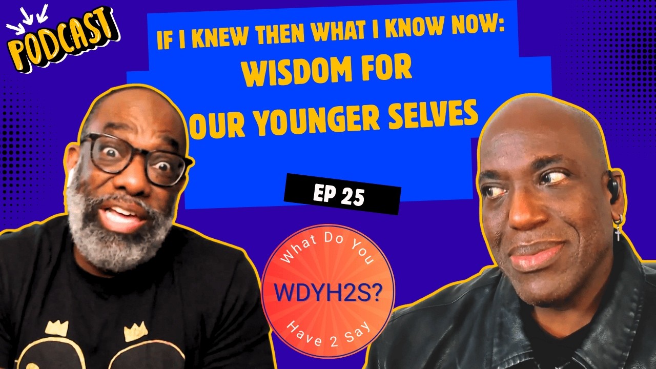 Ep 25 | If I Knew Then What I Know Now: Wisdom for Our Younger Selves | What Do You Have to Say?