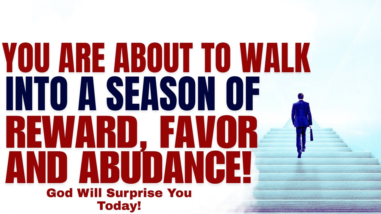 You Are Walking Into A Season Of Reward, Favor And Abudance! (Christian Motivation)