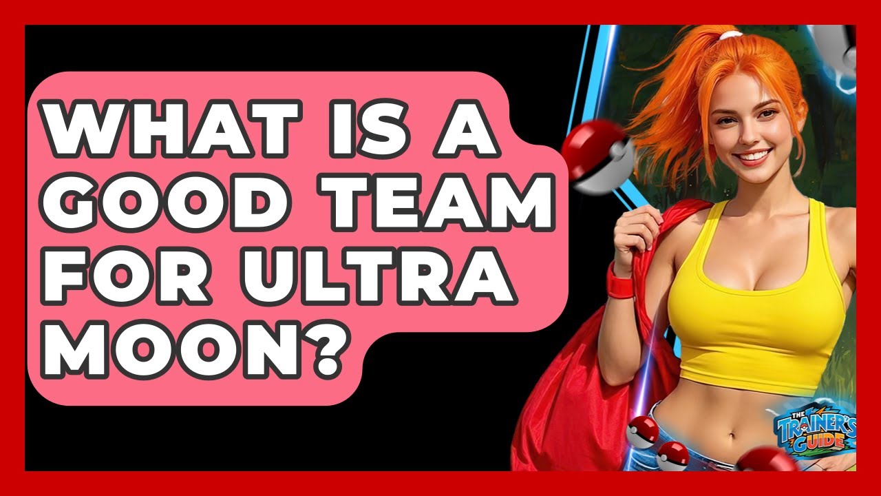 What Is A Good Team For Ultra Moon? - The Trainers Guide