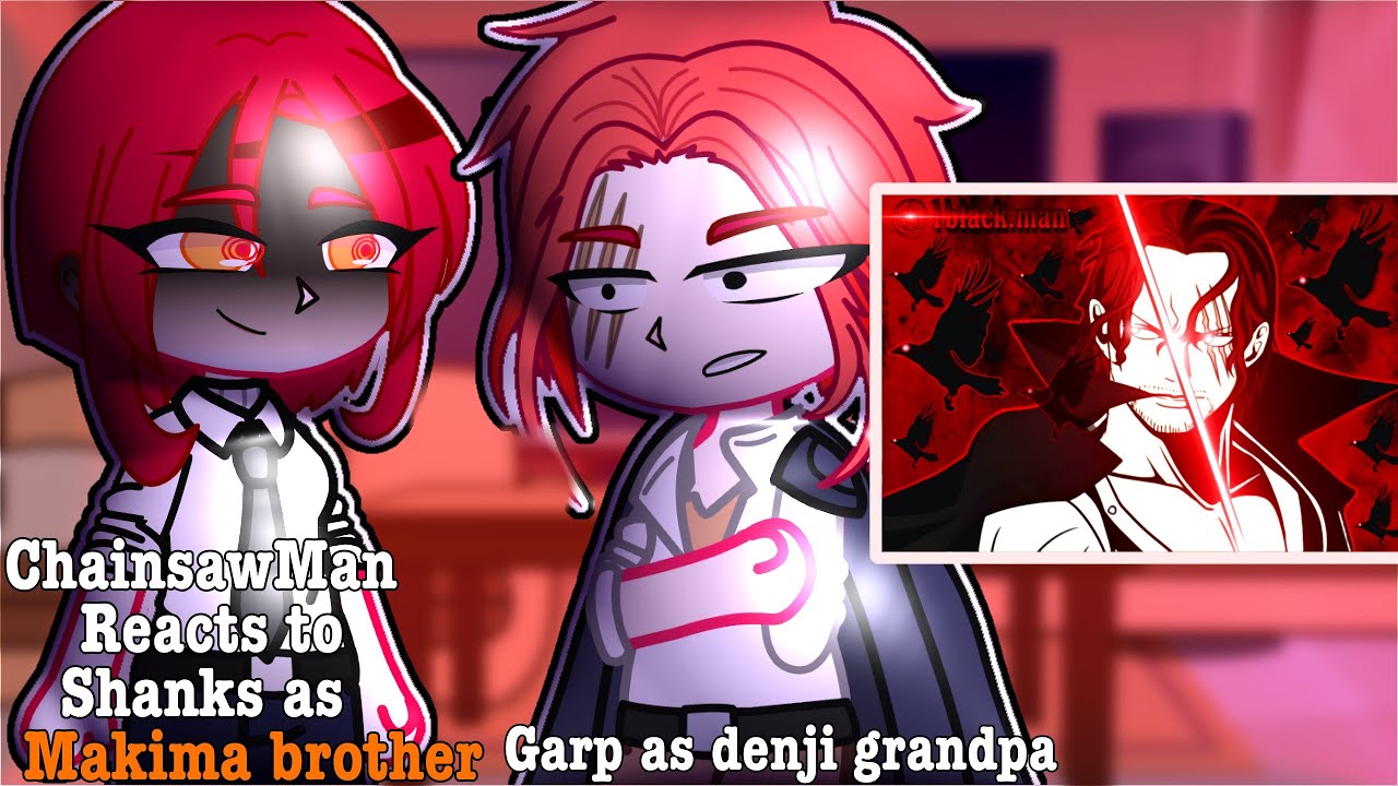 Chainsawman reacts to Shanks as Makima Brother & Garp as Denji Grandfather