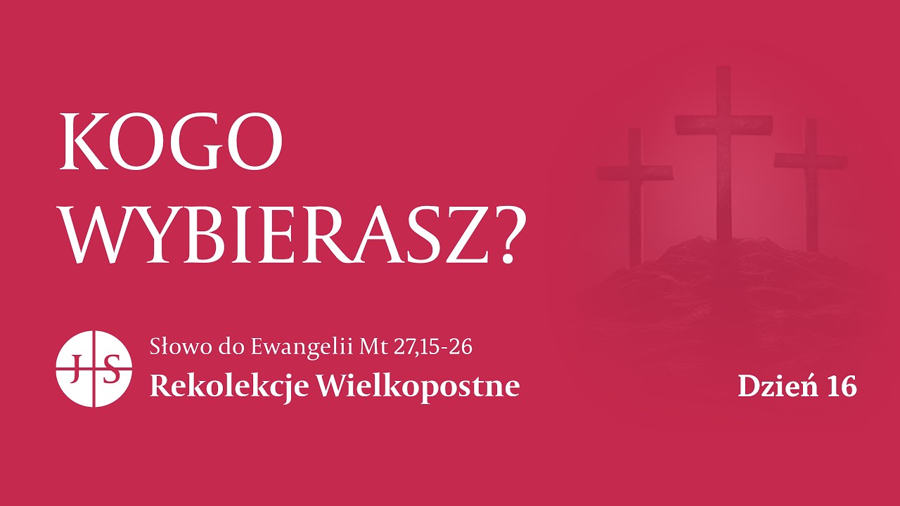 Rekolekcje Wielkopostne – Dzień 16 | Słowo do Ewangelii | KOGO WYBIERASZ?