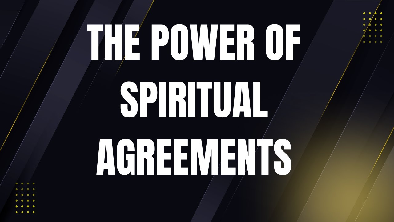 THE POWER OF SPIRITUAL AGREEMENTS