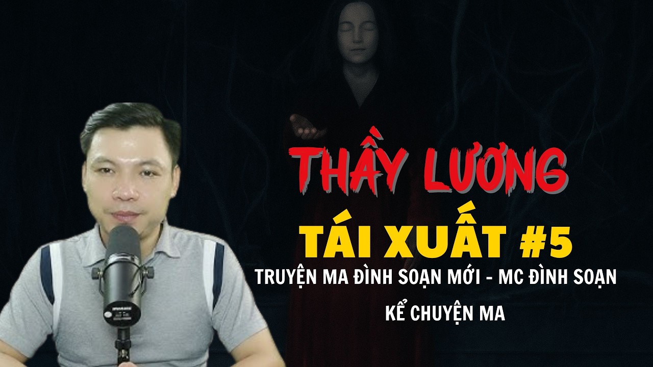 TRUYỆN MA ĐÌNH SOẠN MỚI : THẦY LƯƠNG TÁI XUẤT #5 | CHUYỆN MA MC ĐÌNH SOẠN KỂ