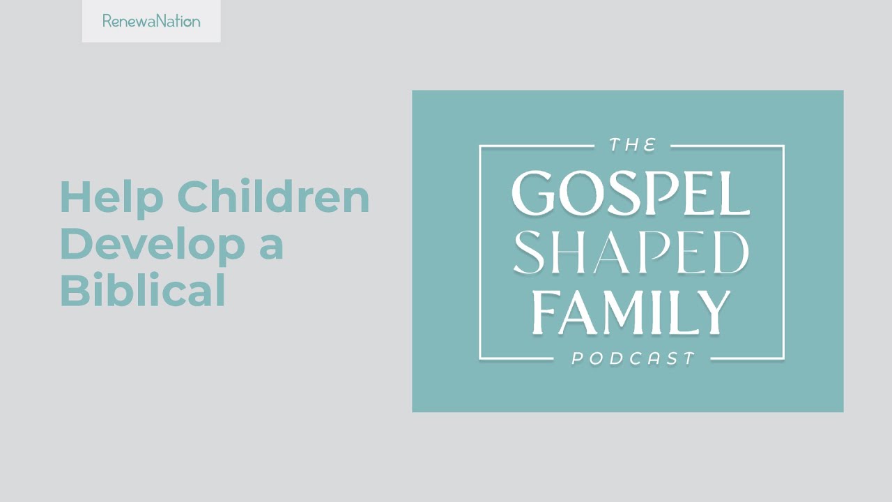 How to Help a Child Develop a Biblical Worldview: Guard Against False Ideas
