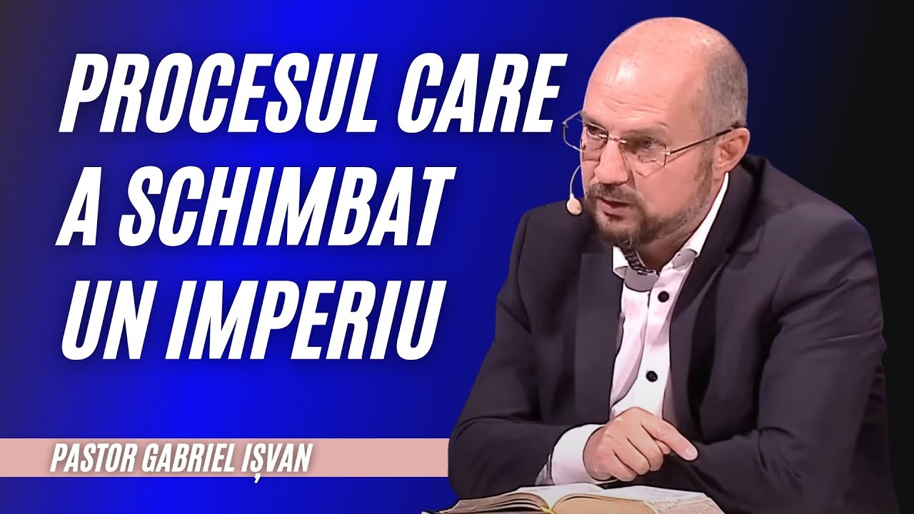 PROCESUL CARE A SCHIMBAT UN IMPERIU | pastor Gabriel Ișvan | Adevăruri și Perspective