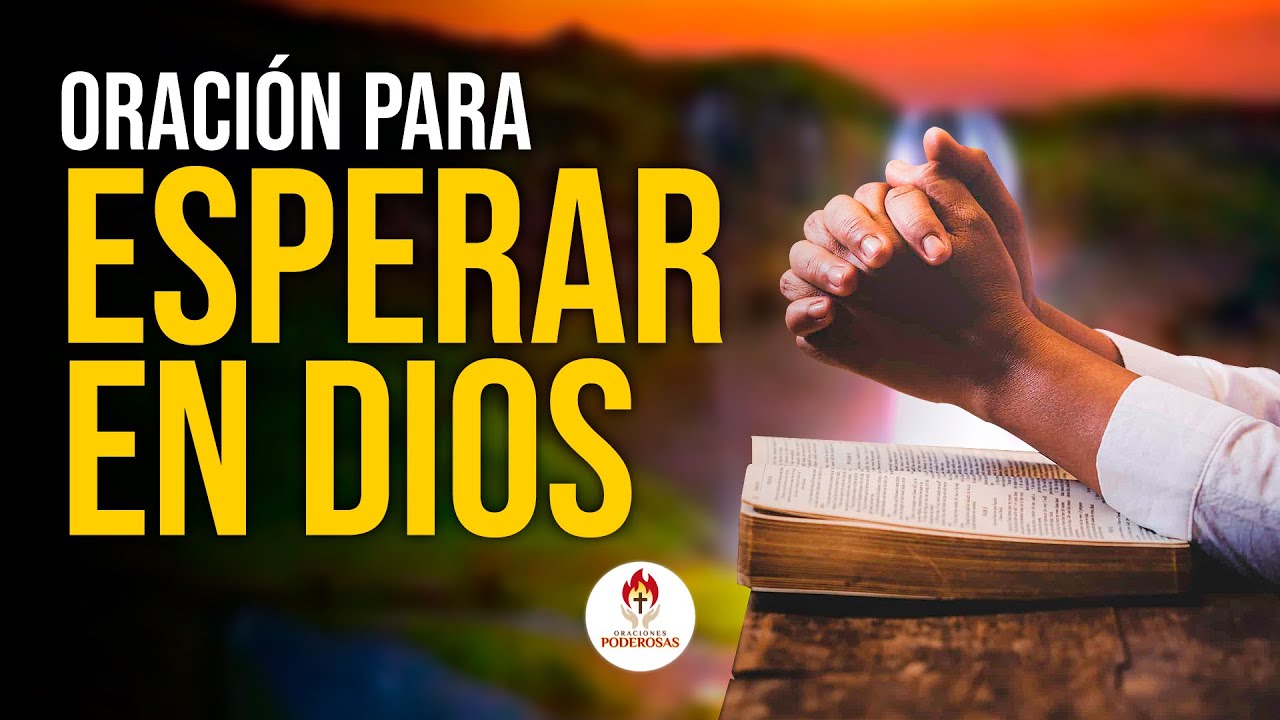 Oraciones Poderosas 🔥 ORACI&Oacute;N PARA APRENDER A ESPERAR PACIENTEMENTE EN DIOS 😇