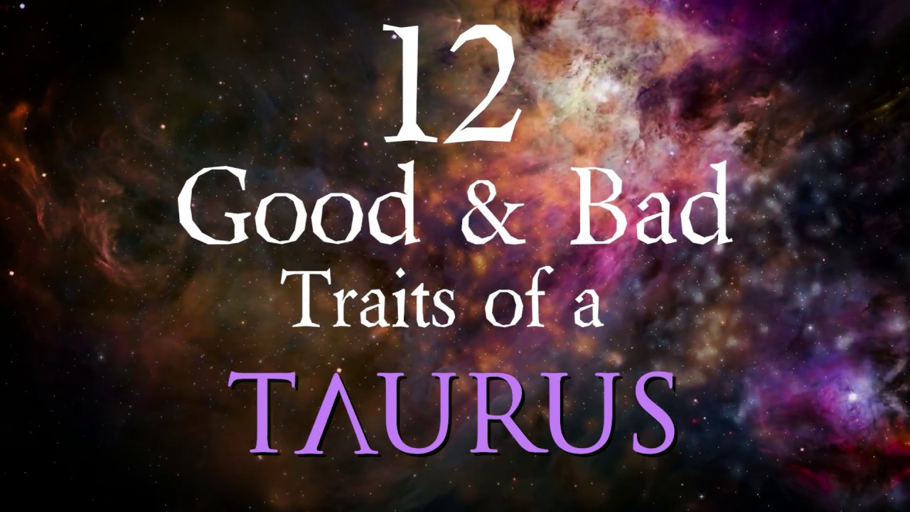 12 Good and Bad Traits of a Taurus (Agree/Disagree?)