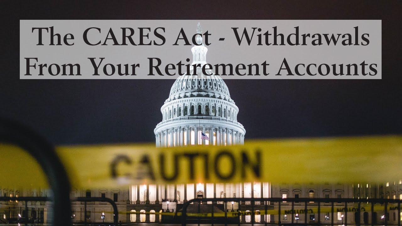 The CARES Act &ndash; Withdrawals from Your Retirement Accounts