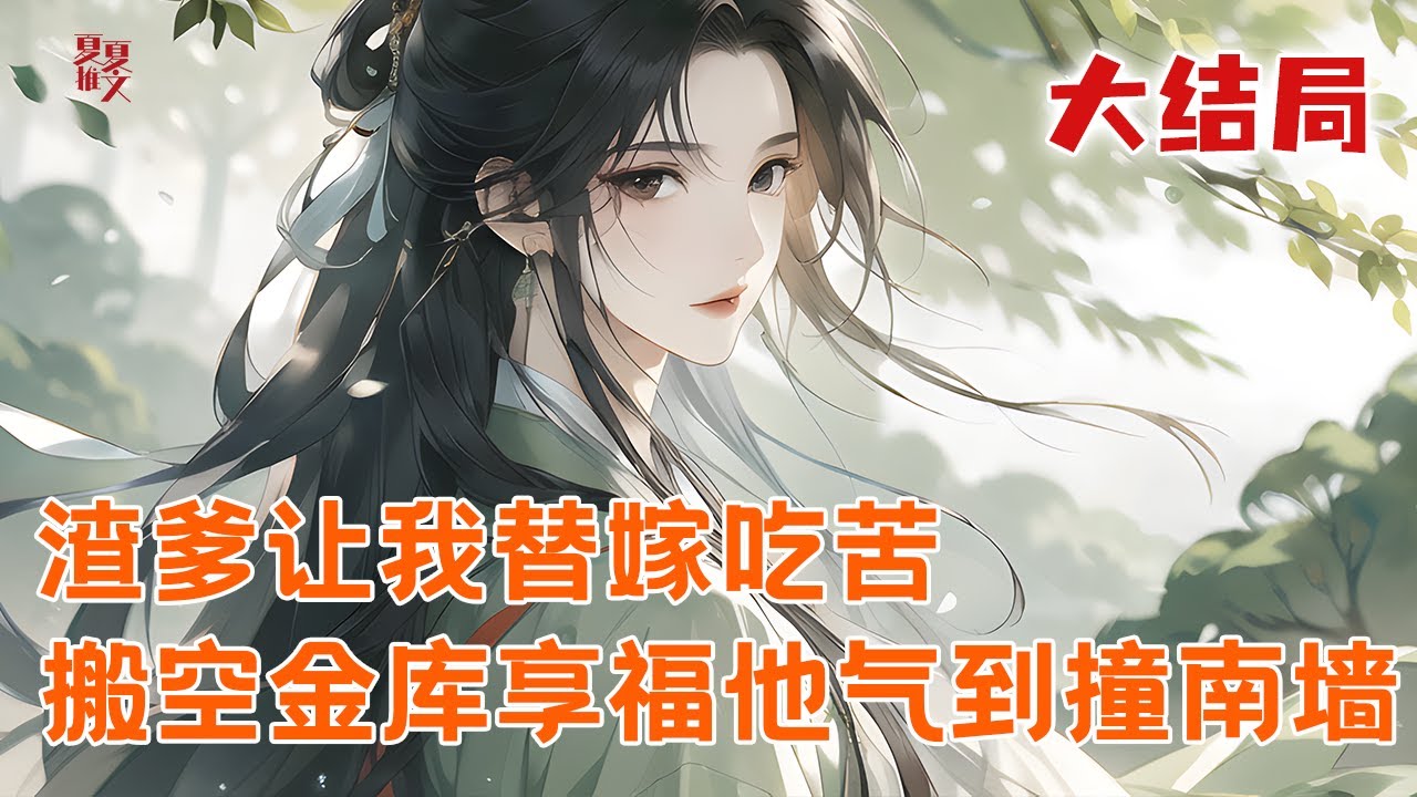 完本大结局💥【渣爹让我替嫁吃苦，搬空金库享福他气到撞南墙】让我替嫁？空间在手把渣爹的库房搬空。 搬空国库时，顺手把她爹贪污册子给狗皇帝留下，渣爹一家，竹篮打水，吃尽苦楚#推文 #小说 #漫画