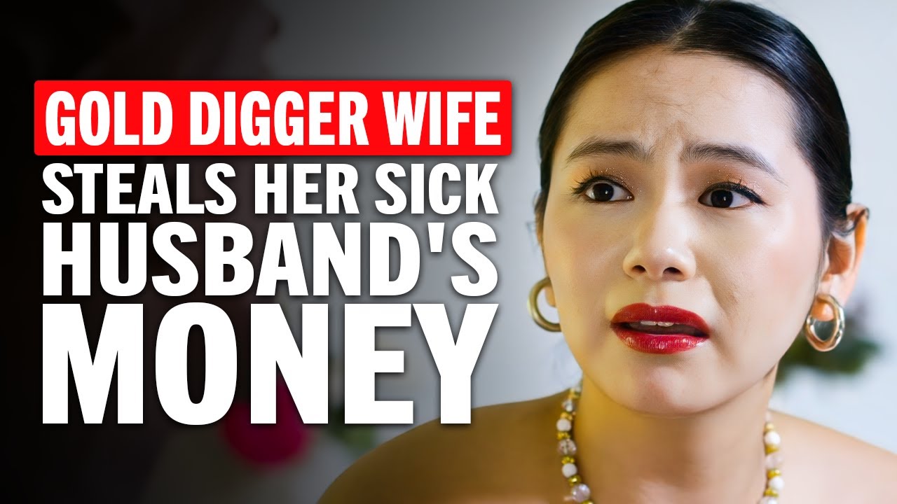 Gold Digger Wife Schemes to Take Her Sick Husband's Money