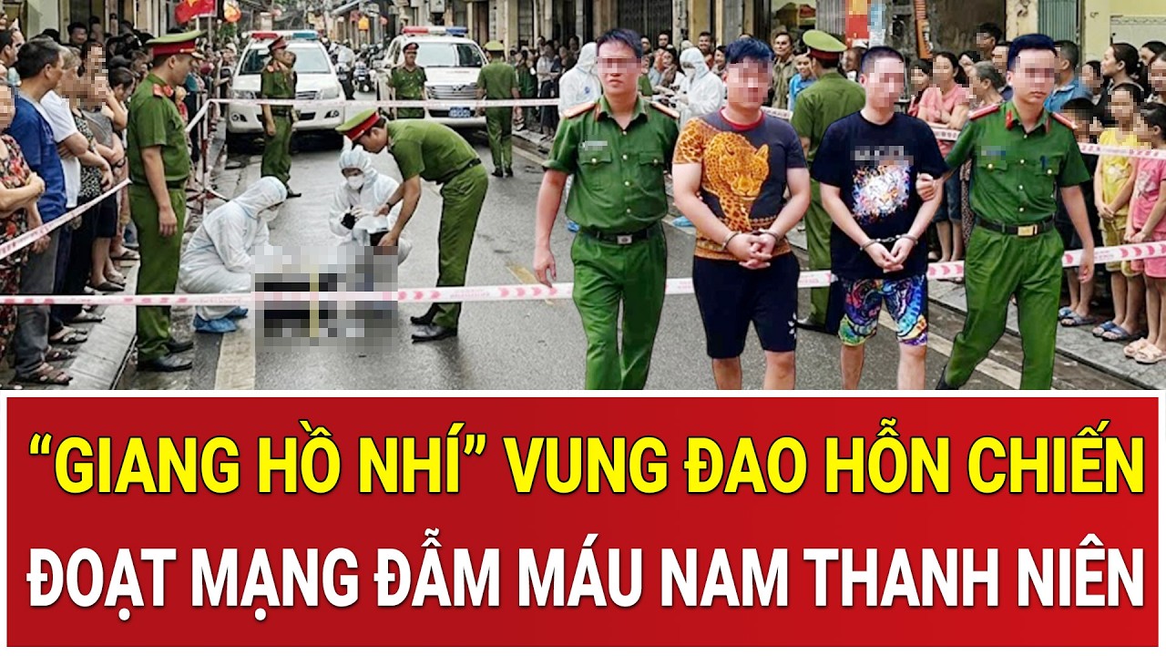 “Giang hồ nhí” vung đao hỗn chiến kinh hoàng, đoạt mạng đẫm máu nam thanh niên