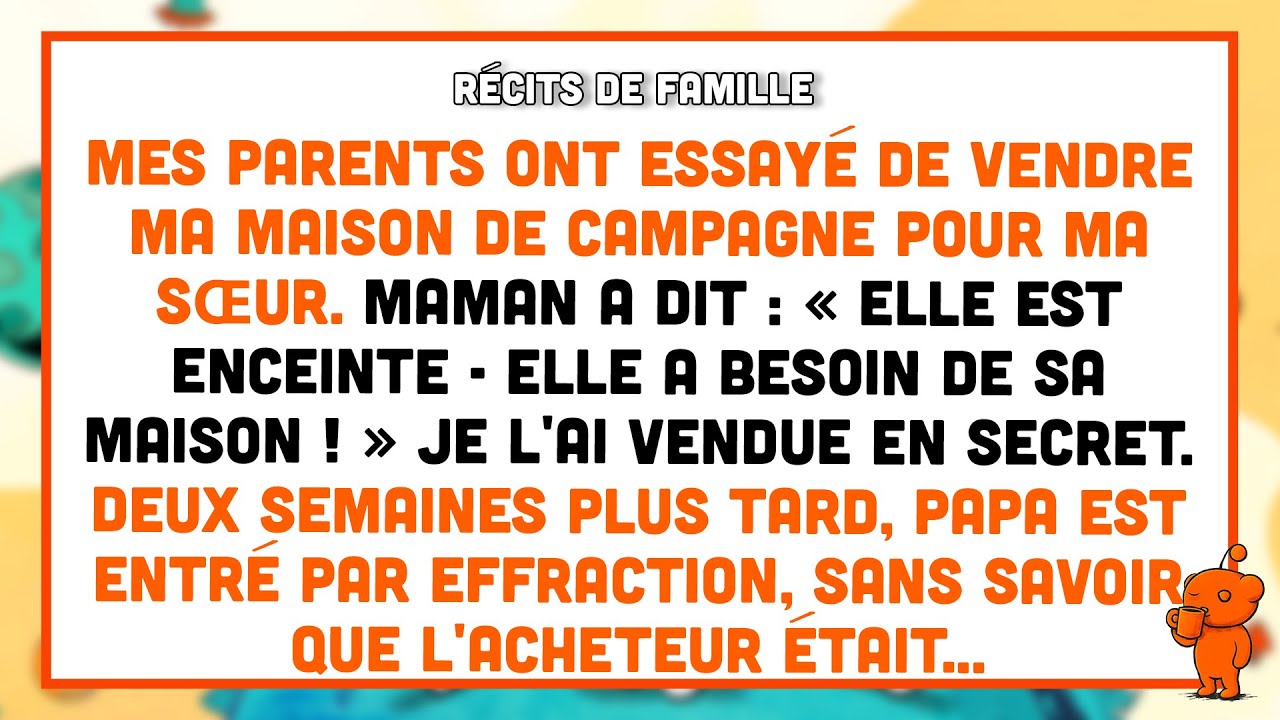 Mes parents ont essayé de vendre ma maison de campagne pour ma sœur enceinte.