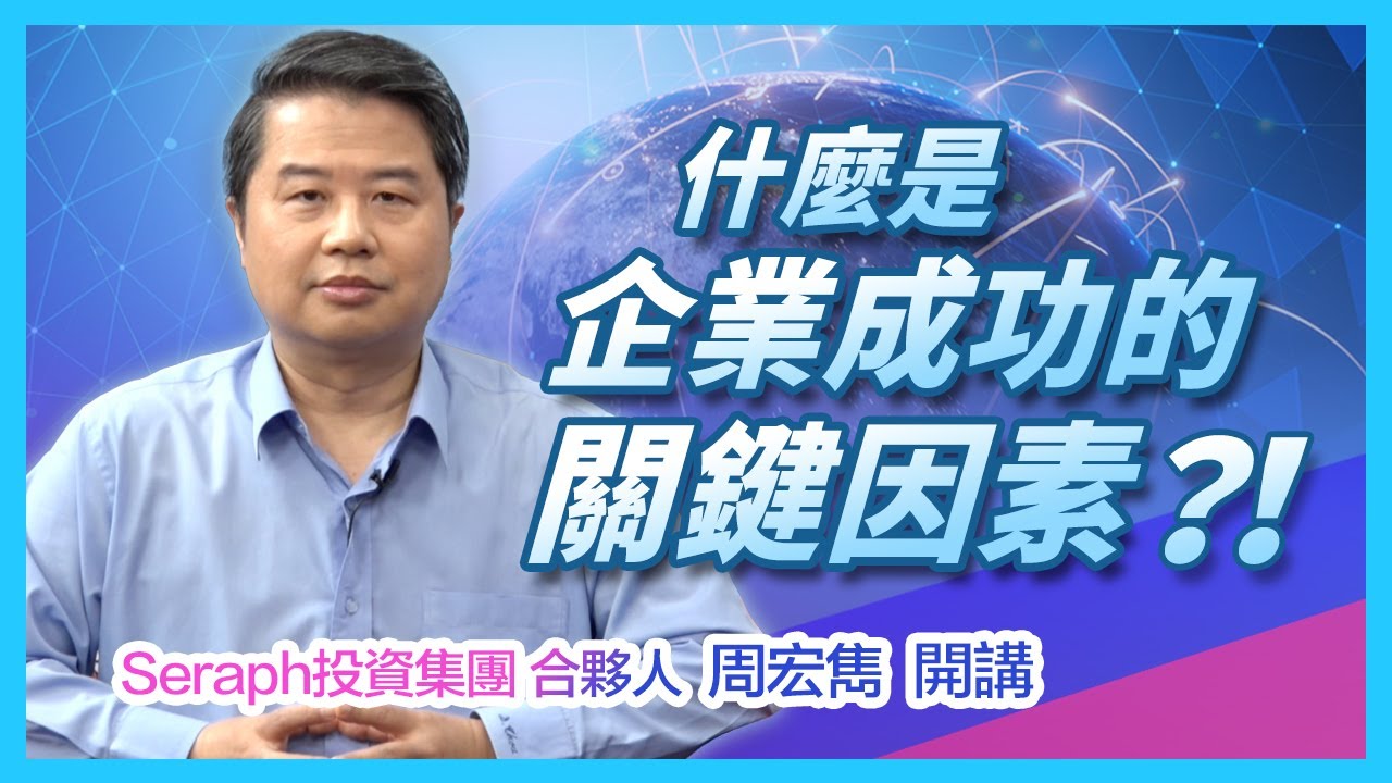 [大咖來科普] 企業成功的關鍵因素是什麼？- Seraph投資集團 合夥人周宏雋