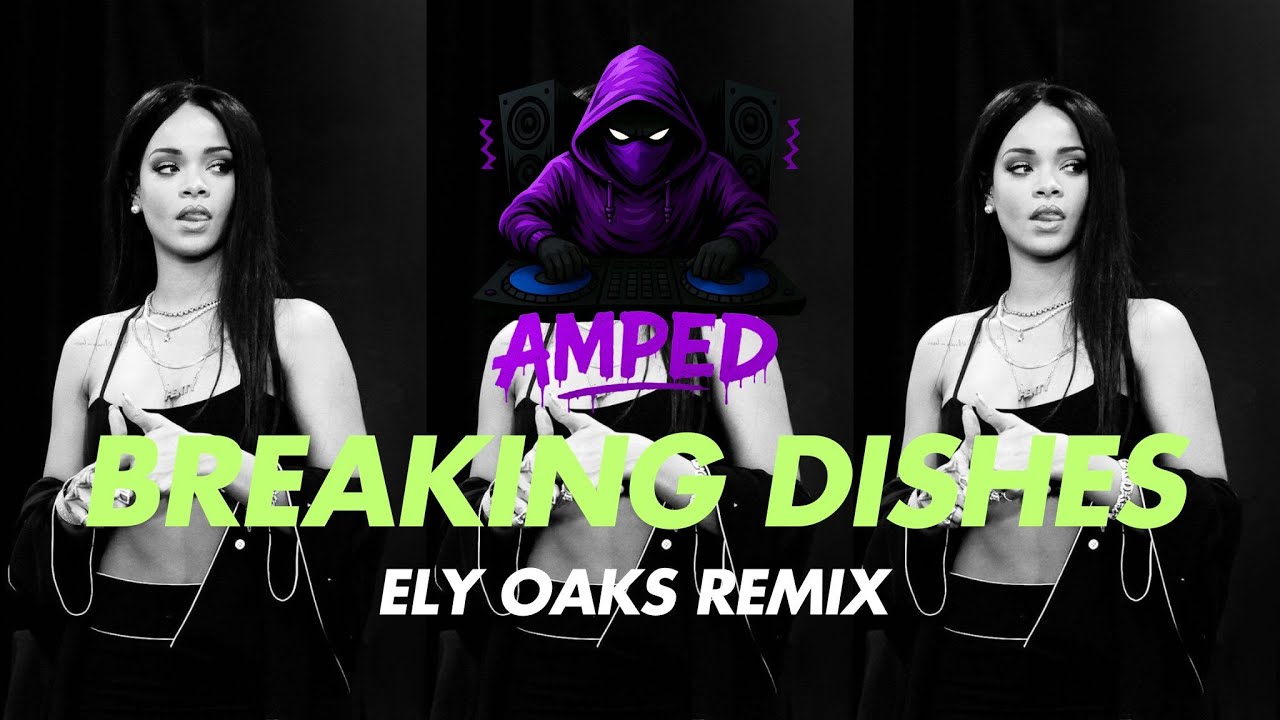 Rihanna - Breaking Dishes - Ely Oaks Remix
