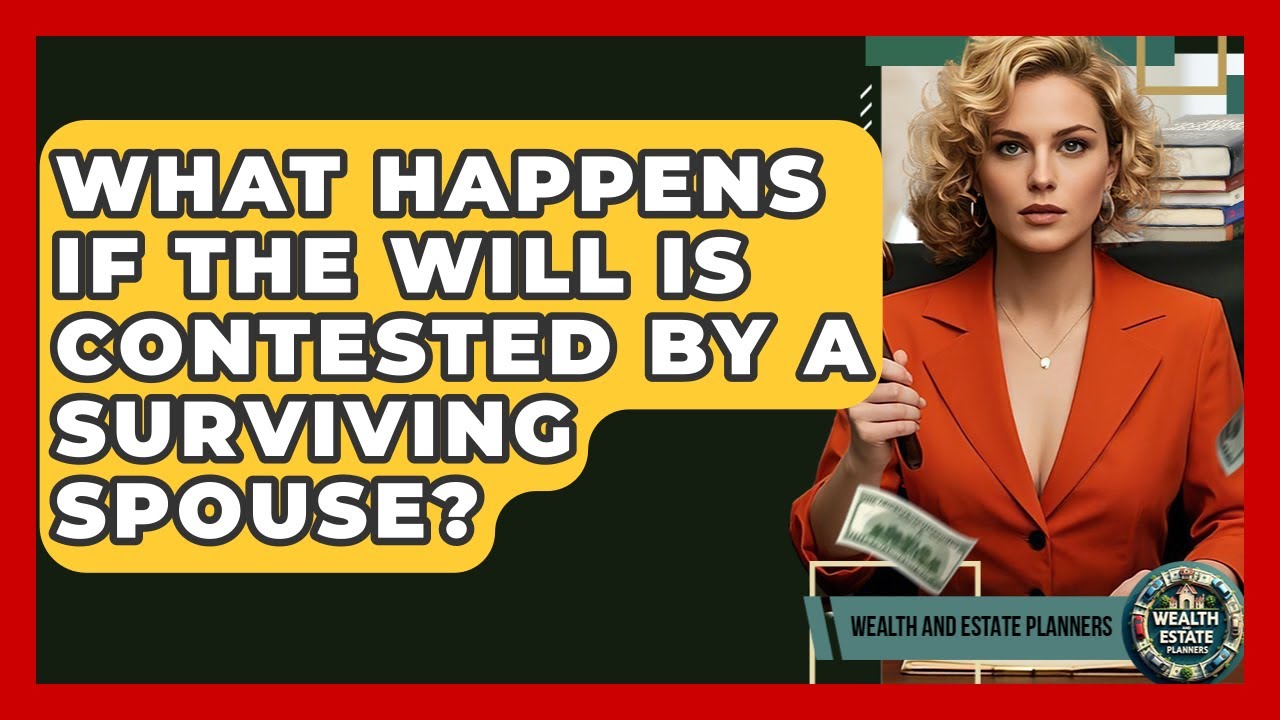 What Happens If The Will Is Contested By A Surviving Spouse? - Wealth and Estate Planners