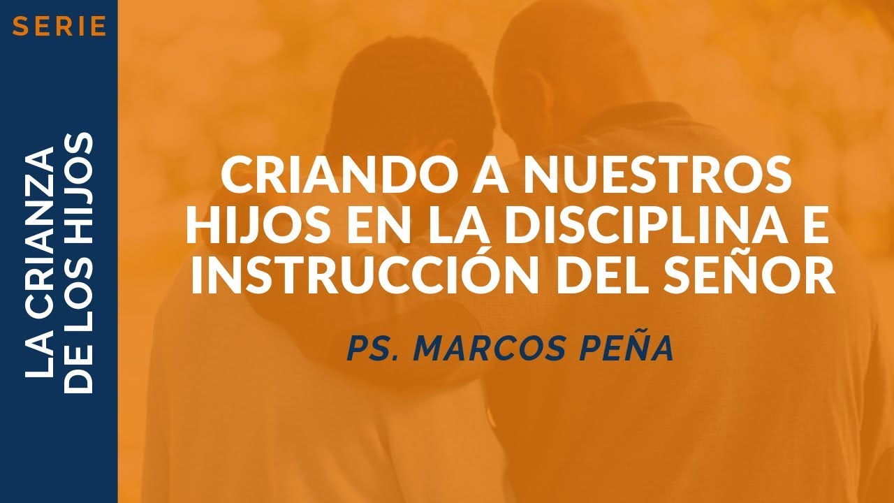 Criando a Nuestros Hijos en la Disciplina e Instrucción Del Señor | Ps. Marcos Peña