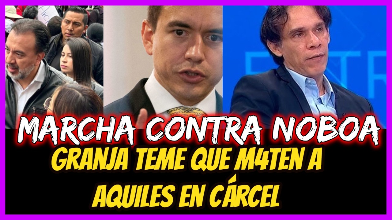 Marcha contra Noboa.  Granja teme que m4ten a Aquiles en cárcel