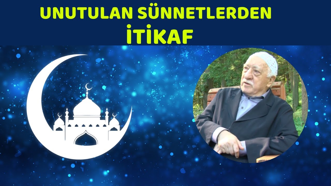 UNUTULAN SÜNNETLERDEN BİR TANESİ İTİKAF (MUHTEREM FETHULLAH GÜLEN HOCAEFENDİ)