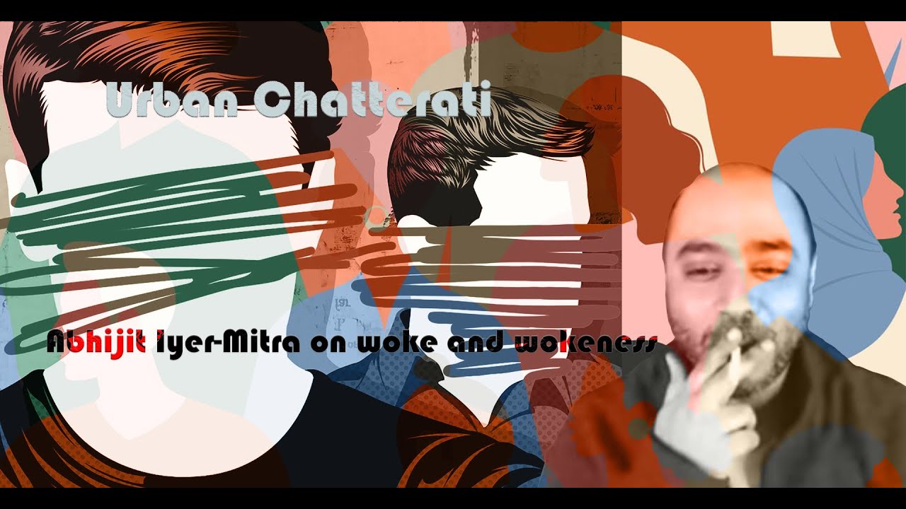 Abhijit Iyer-Mitra on Woke phenomenon - Urban Chatterati