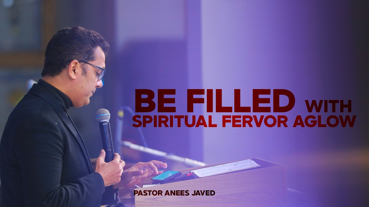 Be filled with spiritual fervor aglow | روحانی جوش سے بھرے رہو | Pastor Anees Javed