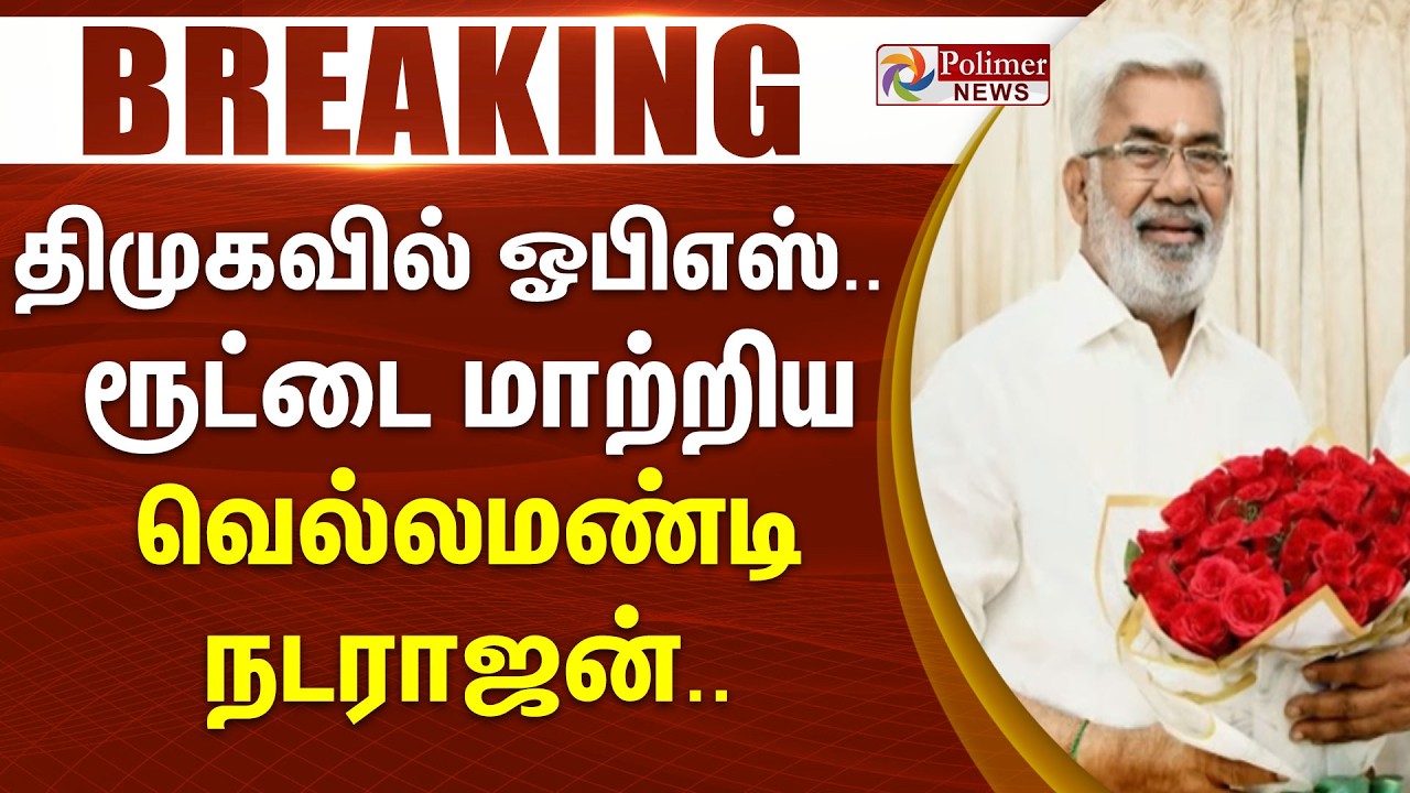 #BREAKING | தி.மு.கவில் ஓபிஎஸ்.. மீண்டும் ரூட்டை மாற்றிய வெல்லமண்டி நடராஜன்..
