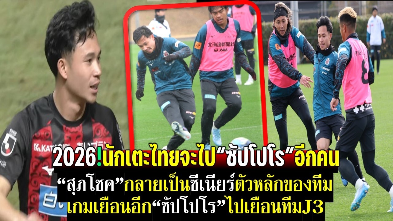2026!นักเตะไทยอาจได้ไปซัปโปโรอีกคน สุภโชคซีเนียร์ตัวหลักของทีม เกมเยือนอีกซัปโปโรไปเยือนทีมJ3