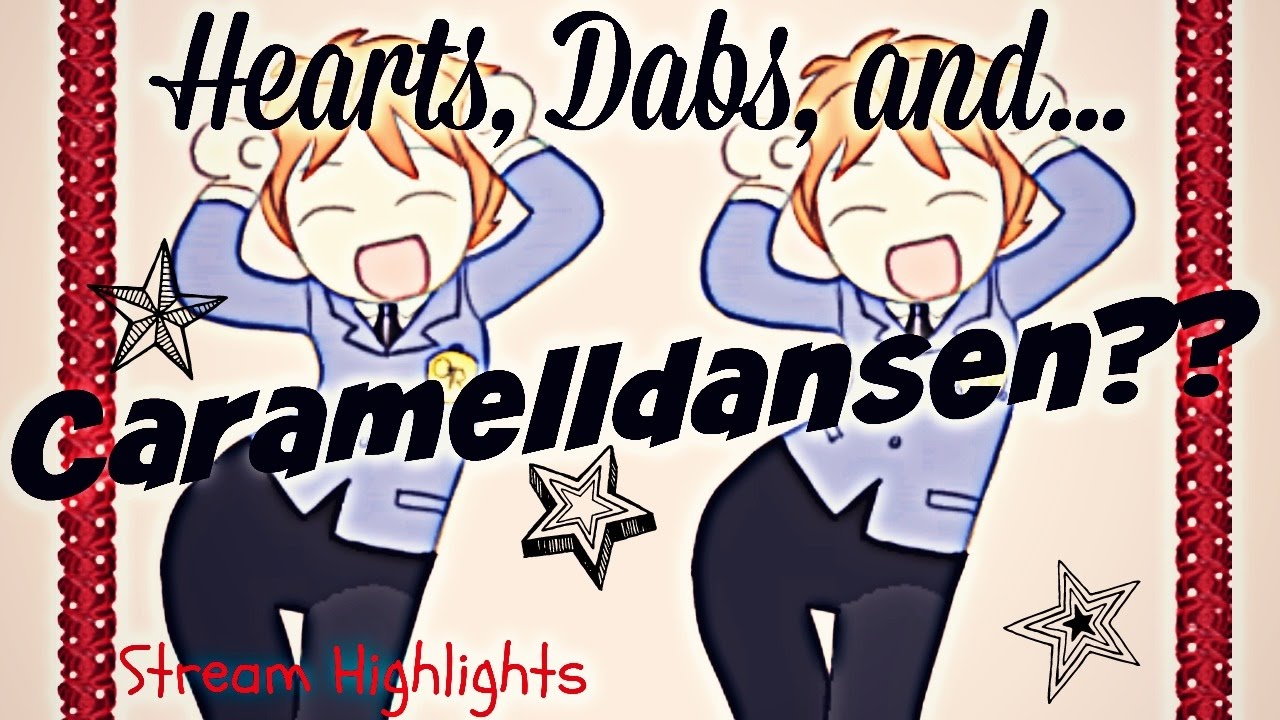 Stream Highlights: Hearts, Dabs, and... Caramelldansen??
