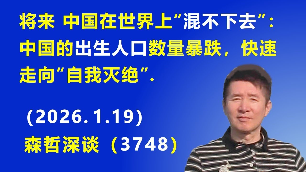 将来中国在世界上“混不下去”：中国的出生人口数量暴跌，快速走向“自我灭绝”.（2026.1.19) 《森哲深谈》