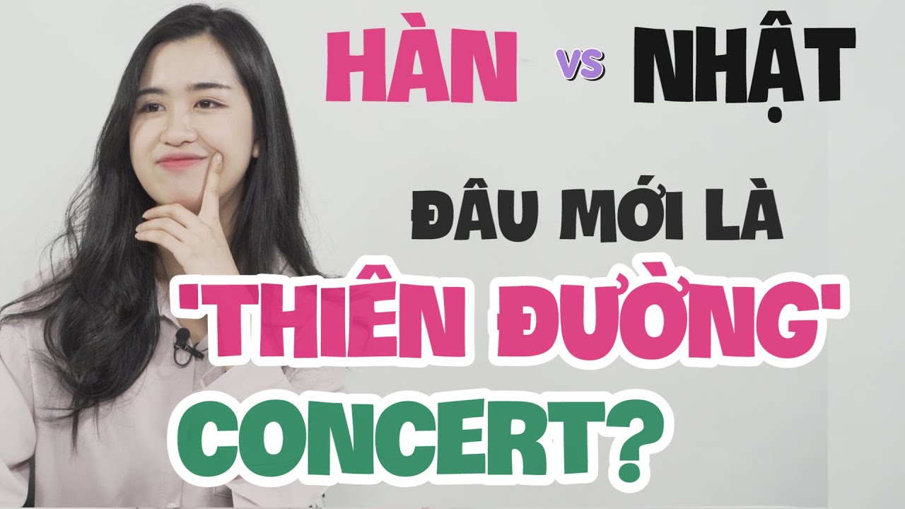 SỔ TAY FANGIRL 2 EP.10 | CONCERT HÀN QUỐC VÀ NHẬT BẢN , ĐI NƯỚC NÀO ĐÁNG TIỀN HƠN?