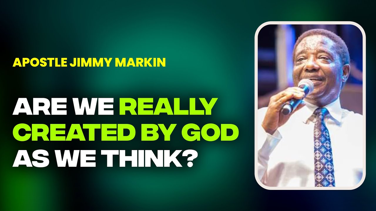Were we really created by God as we think - Apostle Jimmy Markin Sermons