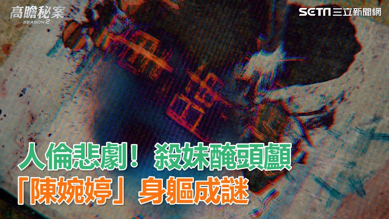 高瞻秘案／ 人倫悲劇！殺妹醃頭顱　「陳婉婷」身軀成謎｜三立新聞網SETN.com