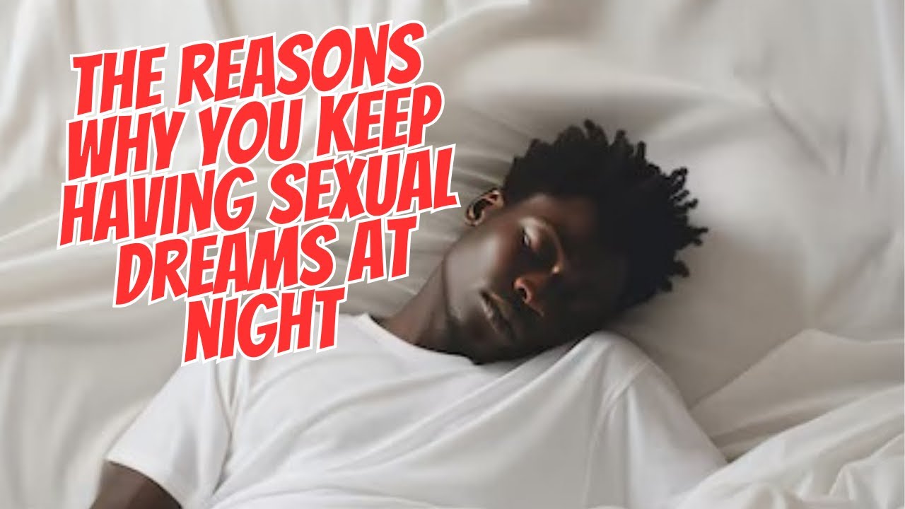 THE REASONS YOU KEEP HAVING SEXUAL/WET DREAMS