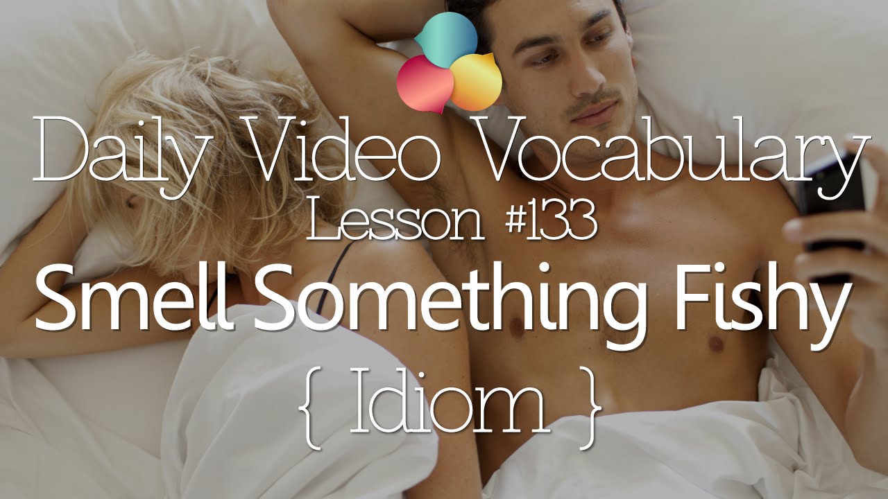 English Lesson # 133 – To Smell Something Fishy – Idiom  (Learn English Vocabulary & Phrases)