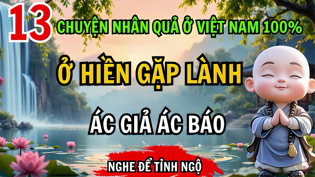 13 Câu Chuyện Nhân Quả Có Thật Ở Việt Nam – Ở Hiền Gặp Lành, Ác Giả Ác Báo – Nghe Để Tỉnh Ngộ!