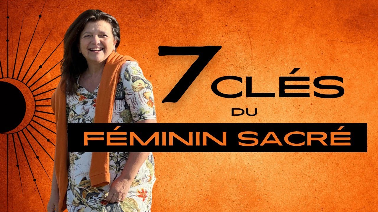 7 CLÉS DU FÉMININ SACRÉ