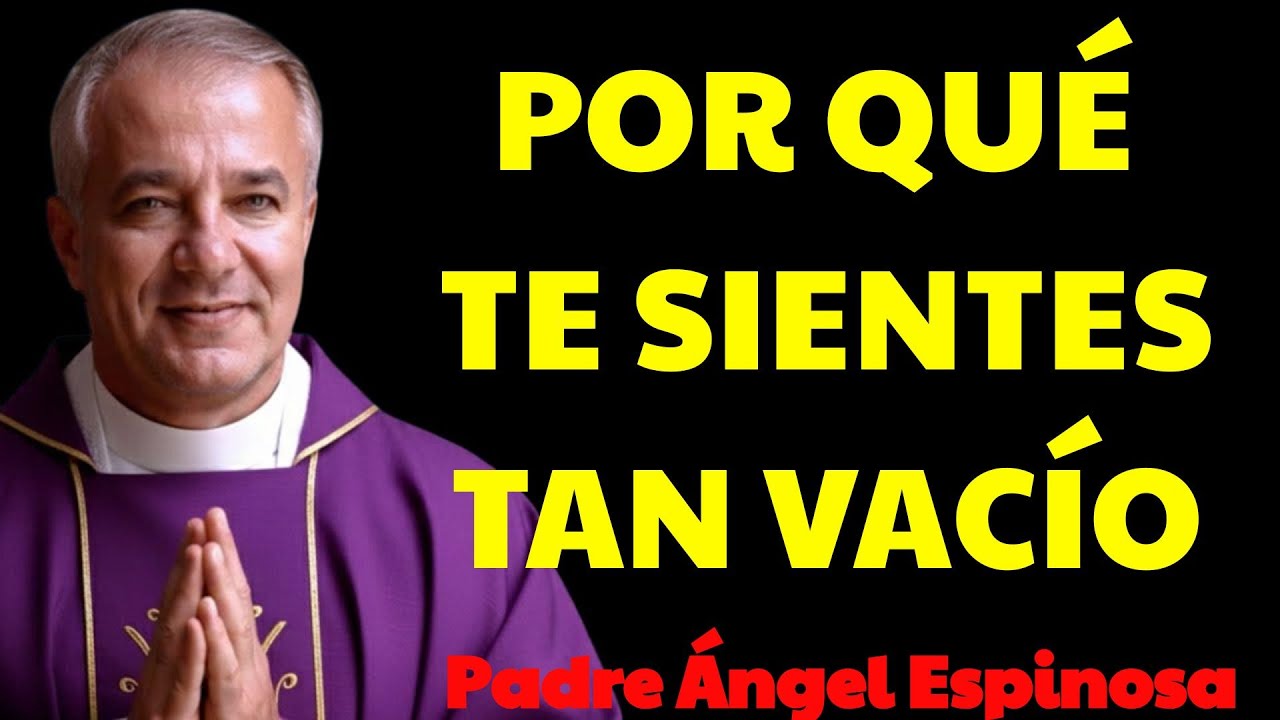 Por Qué Te Sientes Tan Vacío  | el padre ángel espinosa