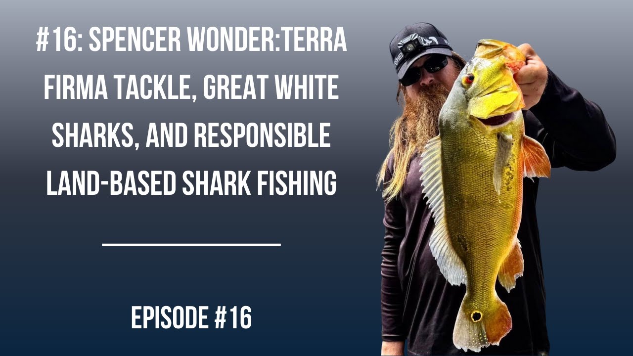 #16: Spencer Wonder:Terra Firma Tackle, Great White Sharks, and Responsible Land-Based Shark Fishing