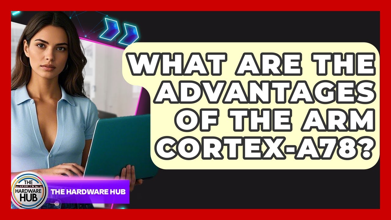 What Are The Advantages Of The ARM Cortex-A78? - The Hardware Hub