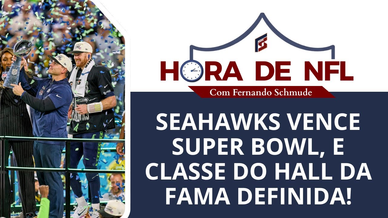 Seahawks Vence Super Bowl, Classe do Hall da Fama Definida! | Hora de NFL