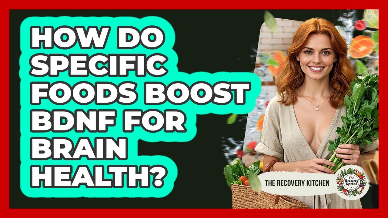 How Do Specific Foods Boost BDNF For Brain Health? - The Recovery Kitchen