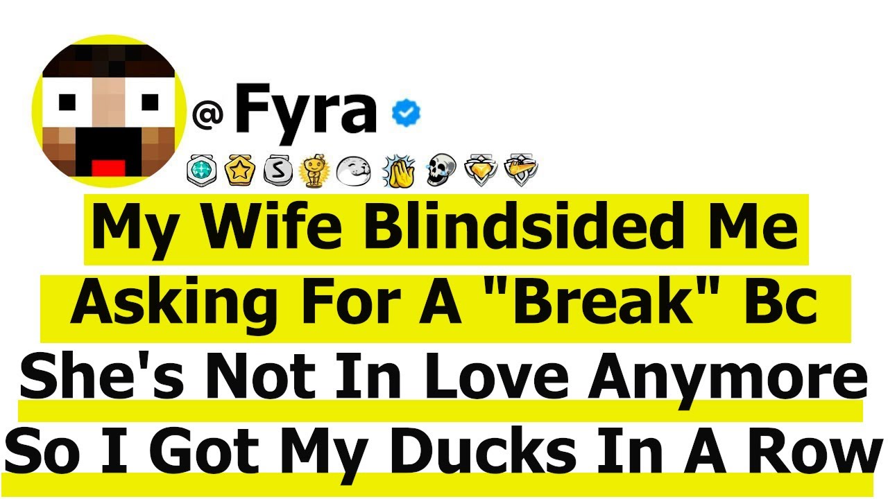 My Wife Blindsided Me Asking For A 'Break' Because She's Not In-Love Anymore So I Got My Ducks in...