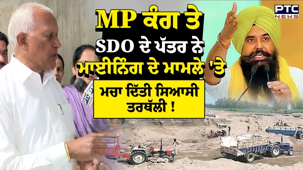 MP Kang ਤੇ SDO ਦੇ ਪੱਤਰ ਨੇ ਮਾਈਨਿੰਗ ਦੇ ਮਾਮਲੇ 'ਤੇ ਮੰਤਰੀ Barinder Goyal ਦੇ ਗਏ ਗੋਲ ਮੋਲ ਜਵਾਬ